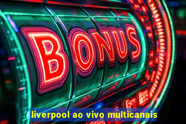 liverpool ao vivo multicanais