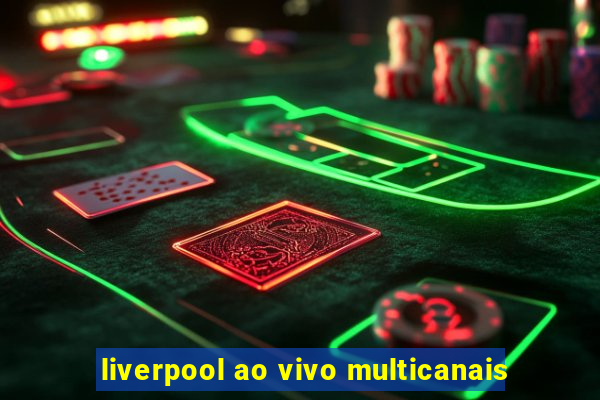 liverpool ao vivo multicanais