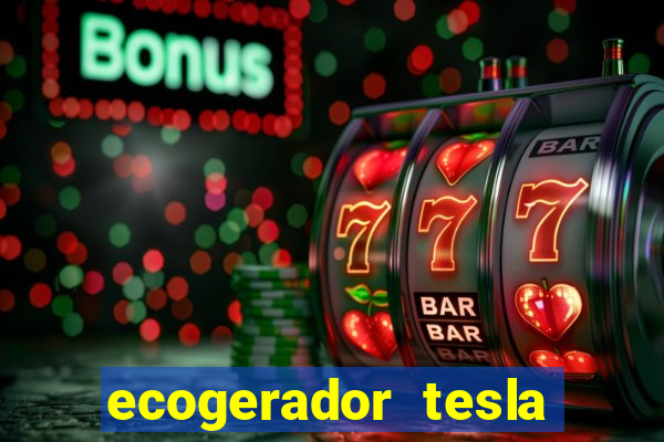 ecogerador tesla reclame aqui