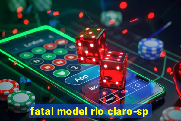 fatal model rio claro-sp