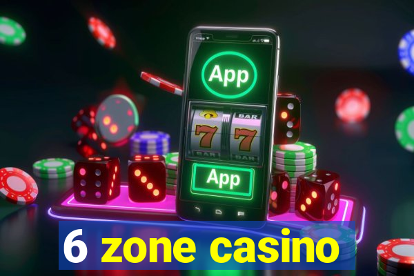 6 zone casino