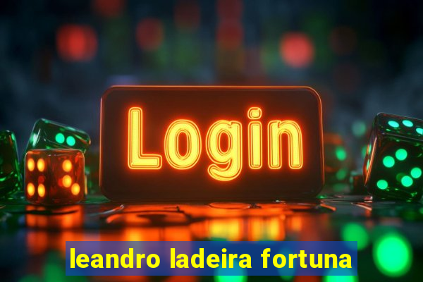 leandro ladeira fortuna