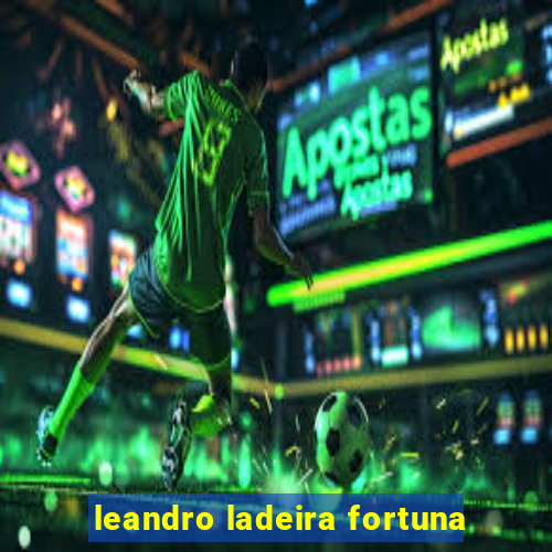 leandro ladeira fortuna