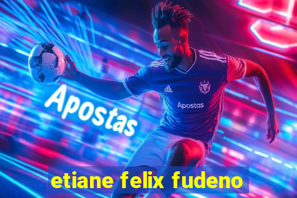 etiane felix fudeno