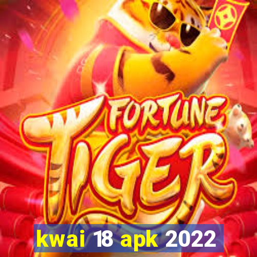 kwai 18 apk 2022