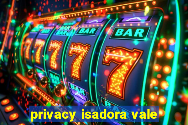 privacy isadora vale