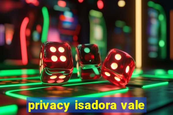 privacy isadora vale