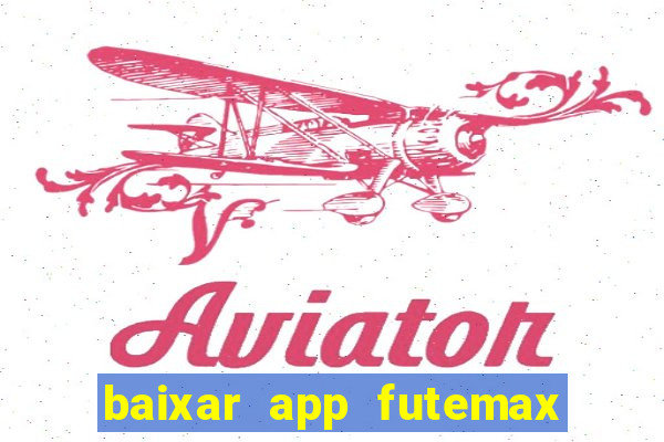 baixar app futemax futebol ao vivo