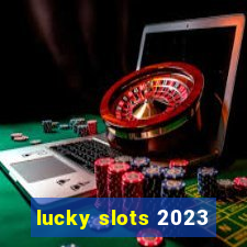 lucky slots 2023