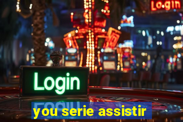 you serie assistir