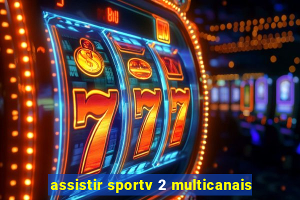 assistir sportv 2 multicanais