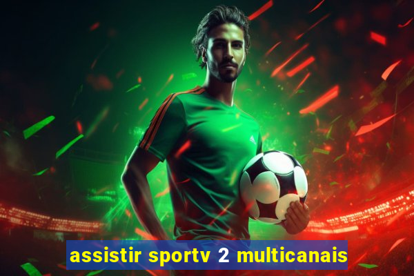 assistir sportv 2 multicanais