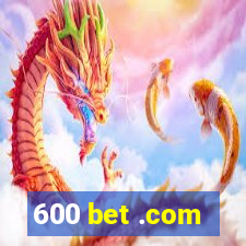 600 bet .com