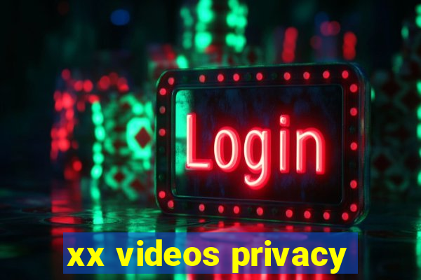 xx videos privacy