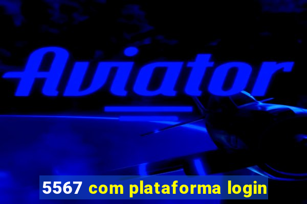 5567 com plataforma login