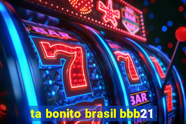 ta bonito brasil bbb21