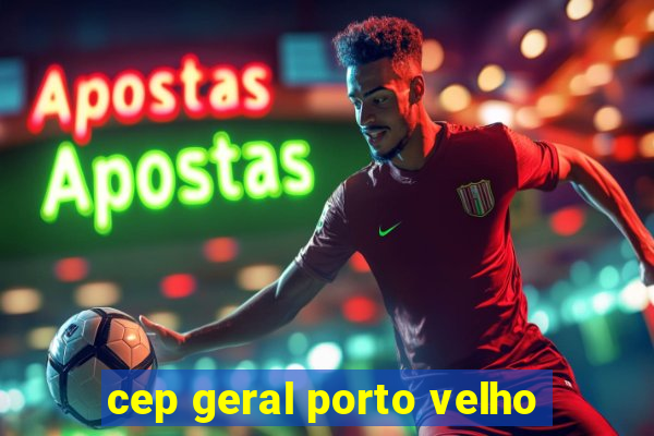 cep geral porto velho