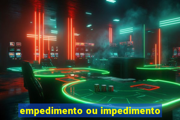 empedimento ou impedimento