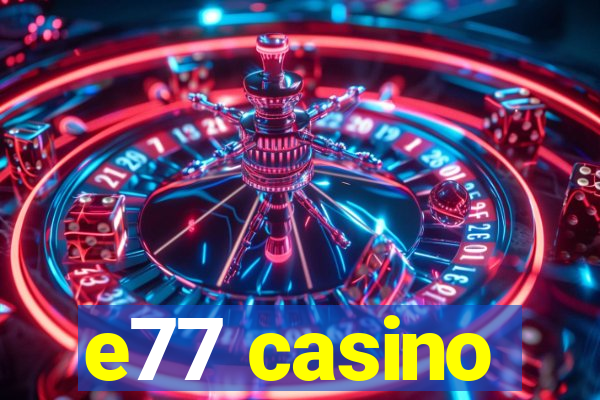 e77 casino