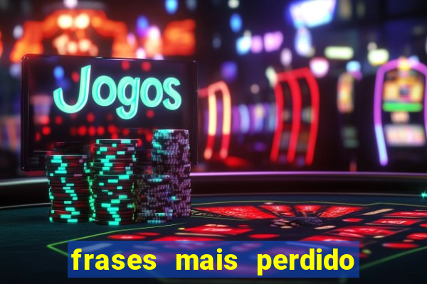 frases mais perdido que surdo em bingo