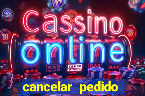 cancelar pedido casas bahia