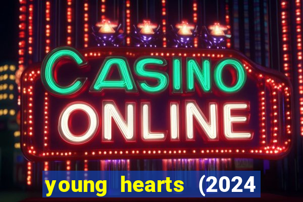 young hearts (2024 assistir online gratis)