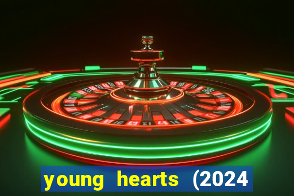 young hearts (2024 assistir online gratis)