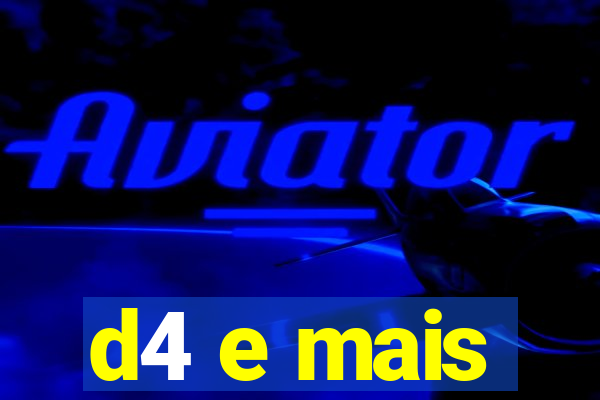 d4 e mais