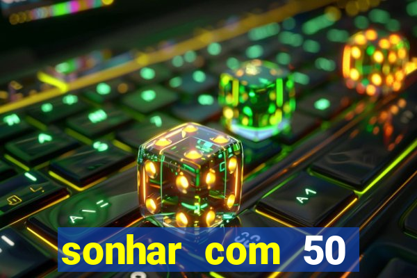 sonhar com 50 reais jogo do bicho