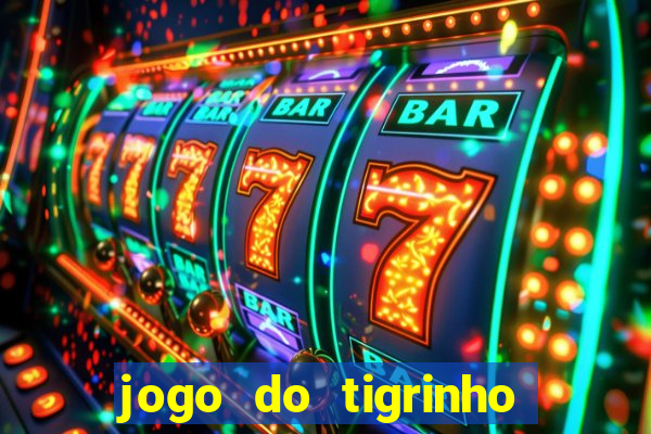 jogo do tigrinho que ganha dinheiro no cadastro