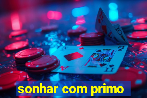 sonhar com primo