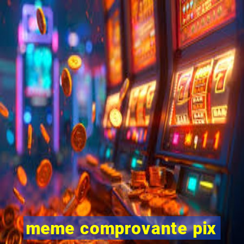 meme comprovante pix