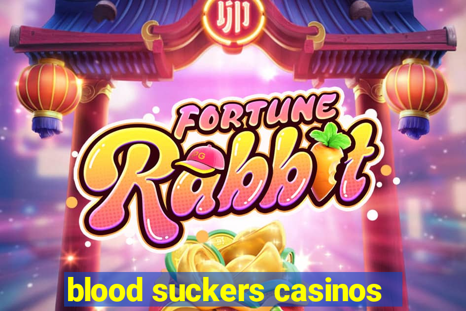 blood suckers casinos