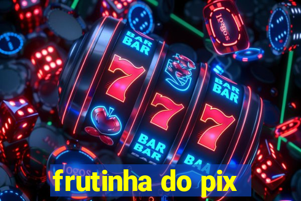 frutinha do pix