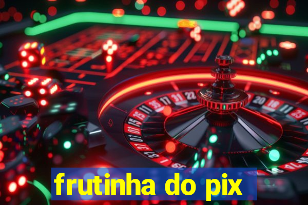 frutinha do pix