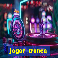 jogar tranca valendo dinheiro