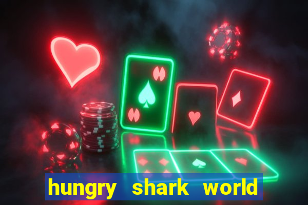 hungry shark world dinheiro infinito ios