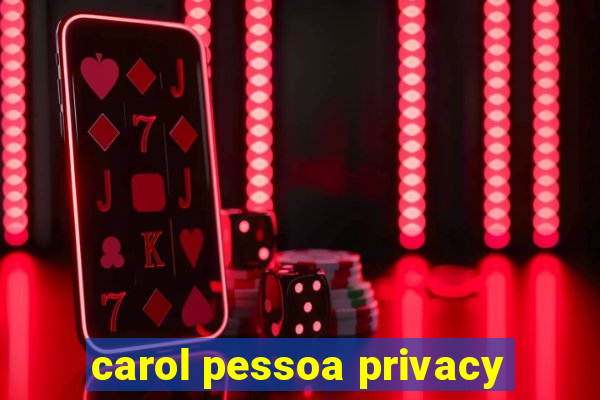 carol pessoa privacy