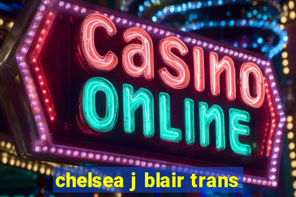 chelsea j blair trans