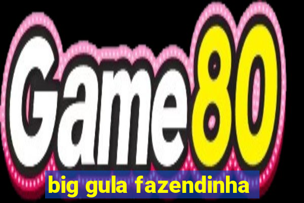 big gula fazendinha