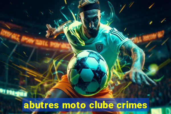 abutres moto clube crimes