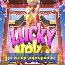 privacy pipoquinha