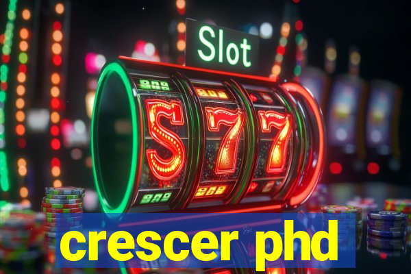 crescer phd