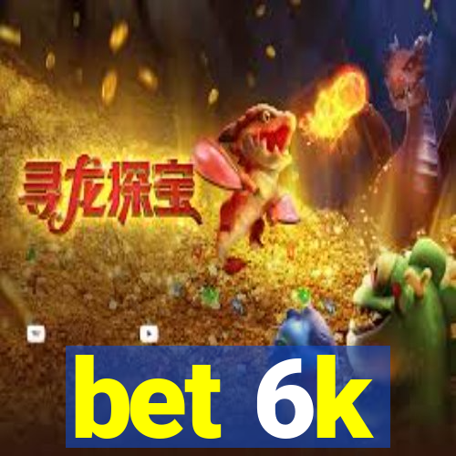 bet 6k