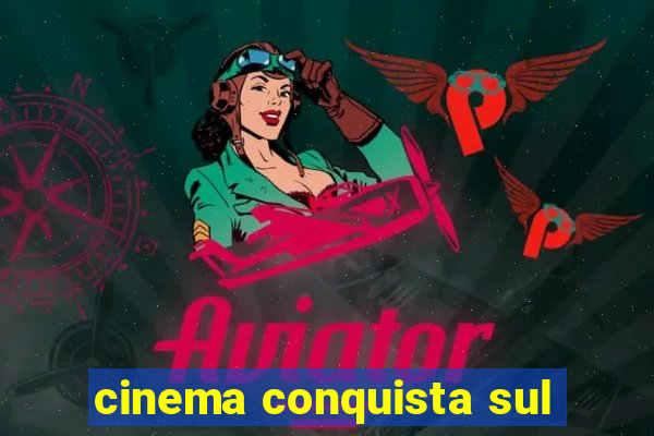 cinema conquista sul