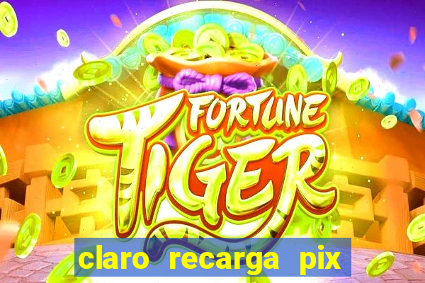 claro recarga pix $10 reais