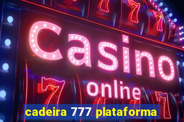 cadeira 777 plataforma