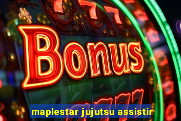 maplestar jujutsu assistir