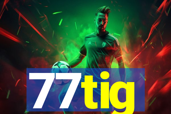 77tig