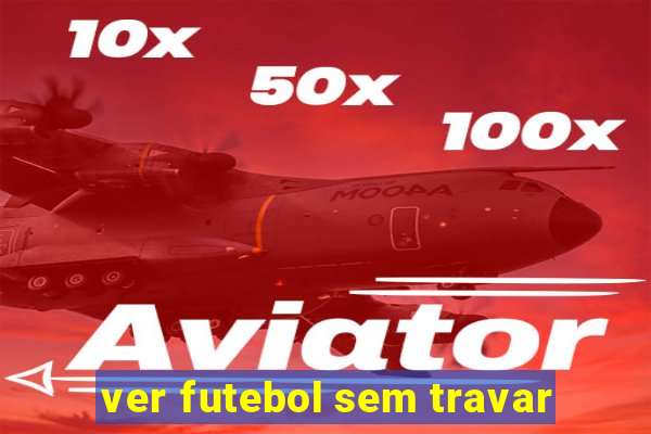 ver futebol sem travar